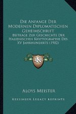 Die Anfange Der Modernen Diplomatischen Geheimschrift: Beitrage Zur Geschichte Der Italienischen Kryptographie Des XV Jahrhunderts (1902)