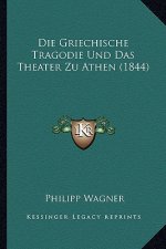 Die Griechische Tragodie Und Das Theater Zu Athen (1844)
