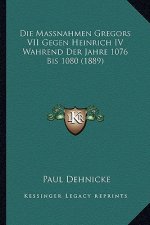 Die Massnahmen Gregors VII Gegen Heinrich IV Wahrend Der Jahre 1076 Bis 1080 (1889)