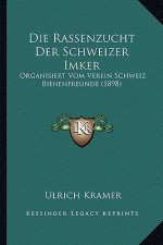 Die Rassenzucht Der Schweizer Imker: Organisiert Vom Verein Schweiz Bienenfreunde (1898)
