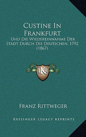 Custine In Frankfurt: Und Die Wiedereinnahme Der Stadt Durch Die Deutschen, 1792 (1867)