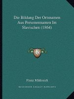 Die Bildung Der Ortsnamen Aus Personennamen Im Slavischen (1864)