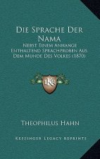 Die Sprache Der Nama: Nebst Einem Anhange Enthaltend Sprachproben Aus Dem Munde Des Volkes (1870)