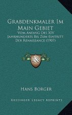 Grabdenkmaler Im Main Gebiet: Vom Anfang Des XIV Jahrhunderts Bis Zum Eintritt Der Renaissance (1907)