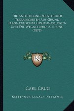 Die Anfertigung Forstlicher Terrainkarten Auf Grund Barometrischer Hohenmessungen Und Die Wegnetzprojectirung (1878)