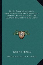 Die In Einer Munchener Handschrift Aufgefundene Erste Lateinische Ubersetzung Des Maimonidischen Fuhrers (1875)