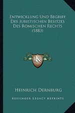 Entwicklung Und Begriff Des Juristischen Besitzes Des Romischen Rechts (1883)