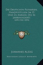 Die Deutschen Plenarien, Handpostillen Im 15 Und Zu Anfang Des 16 Jahrhunderts: 1470-1522 (1874)