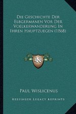 Die Geschichte Der Elbgermanen Vor Der Voelkerwanderung In Ihren Hauptzuegen (1868)