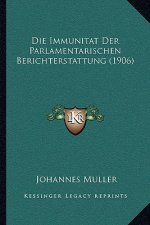 Die Immunitat Der Parlamentarischen Berichterstattung (1906)