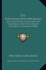 Die Nationalitatenproblem: Eine Politische Studie Uber Die Polenfrage Und Die Zukunft Osterreich-Ungarns (1908)