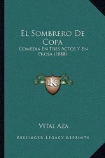 El Sombrero De Copa: Comedia En Tres Actos Y En Prosa (1888)