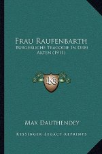 Frau Raufenbarth: Burgerliche Tragodie In Drei Akten (1911)