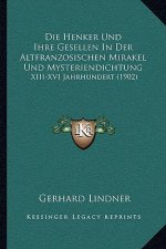 Die Henker Und Ihre Gesellen In Der Altfranzosischen Mirakel Und Mysteriendichtung: XIII-XVI Jahrhundert (1902)