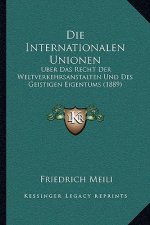 Die Internationalen Unionen: Uber Das Recht Der Weltverkehrsanstalten Und Des Geistigen Eigentums (1889)