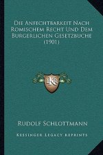 Die Anfechtbarkeit Nach Romischem Recht Und Dem Burgerlichen Gesetzbuche (1901)