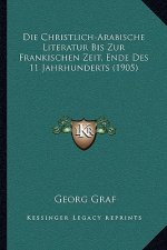 Die Christlich-Arabische Literatur Bis Zur Frankischen Zeit, Ende Des 11 Jahrhunderts (1905)
