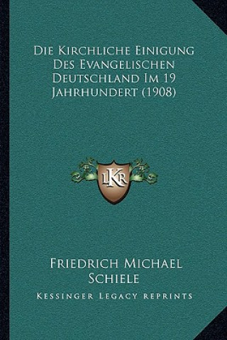 Die Kirchliche Einigung Des Evangelischen Deutschland Im 19 Jahrhundert (1908)