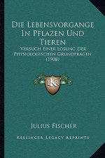 Die Lebensvorgange In Pflazen Und Tieren: Versuch Einer Losung Der Physiologischen Grundfragen (1908)