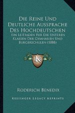 Die Reine Und Deutliche Aussprache Des Hochdeutschen: Ein Leitfaden Fur Die Unteren Klassen Der Gymnasien Und Burgerschulen (1888)