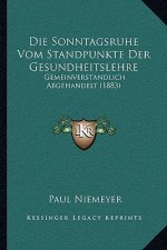 Die Sonntagsruhe Vom Standpunkte Der Gesundheitslehre: Gemeinverstandlich Abgehandelt (1883)