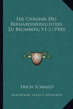 Die Chronik Des Bernardinerklosters Zu Bromberg V1-2 (1900)