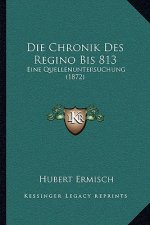 Die Chronik Des Regino Bis 813: Eine Quellenuntersuchung (1872)