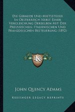Die Gebaude Und Mietssteuer In Oesterreich Nebst Einer Vergleichung Derselben Mit Der Preussischen, Italienischen Und Franzosischen Besteuerung (1892)
