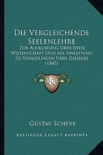 Die Vergleichende Seelenlehre: Zur Aufklarung Uber Diese Wissenschaft Und Als Einleitung Zu Vorlesungen Uber Dieselbe (1845)