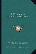 I Violenti: Commedia In Tre Atti (1876)
