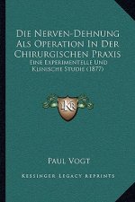 Die Nerven-Dehnung Als Operation In Der Chirurgischen Praxis: Eine Experimentelle Und Klinische Studie (1877)