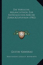 Die Versuche, Melanchthon Zur Katholischen Kirche Zuruckzufuhren (1902)