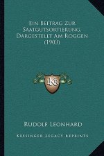 Ein Beitrag Zur Saatgutsortierung, Dargestellt Am Roggen (1903)