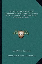 Die Grundsatze Uber Den Thatbestand Der Verbrechen Und Der Heutige Gattungsbegriff Des Versuches (1889)