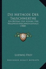 Die Methode Der Tauschwerthe: Ein Beitrag Zur Losung Der Waldwerthrechnungsfrage (1888)
