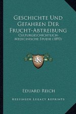Geschichte Und Gefahren Der Frucht-Abtreibung: Culturgeschichtlich-Medicinische Studie (1893)