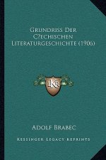 Grundriss Der Cechischen Literaturgeschichte (1906)