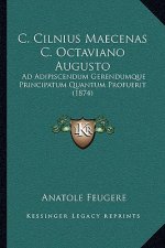 C. Cilnius Maecenas C. Octaviano Augusto: Ad Adipiscendum Gerendumque Principatum Quantum Profuerit (1874)