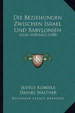Die Beziehungen Zwischen Israel Und Babylonien: Sechs Vortrage (1908)