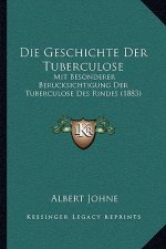 Die Geschichte Der Tuberculose: Mit Besonderer Berucksichtigung Der Tuberculose Des Rindes (1883)