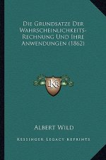 Die Grundsatze Der Wahrscheinlichkeits-Rechnung Und Ihre Anwendungen (1862)