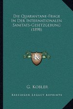 Die Quarantane-Frage In Der Internationalen Sanitats-Gesetzgebung (1898)