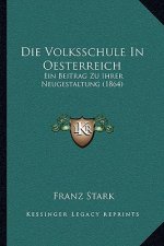 Die Volksschule In Oesterreich: Ein Beitrag Zu Ihrer Neugestaltung (1864)