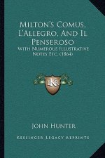 Milton's Comus, L'Allegro, And Il Penseroso: With Numerous Illustrative Notes Etc. (1864)