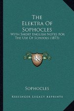 The Elektra Of Sophocles: With Short English Notes For The Use Of Schools (1873)