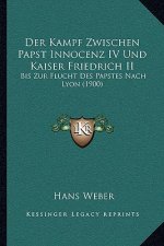 Der Kampf Zwischen Papst Innocenz IV Und Kaiser Friedrich II: Bis Zur Flucht Des Papstes Nach Lyon (1900)