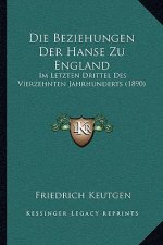 Die Beziehungen Der Hanse Zu England: Im Letzten Drittel Des Vierzehnten Jahrhunderts (1890)