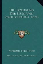 Die Erzeugung Der Eisen Und Stahlschienen (1874)