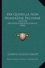 Die Querella Non Numeratae Pecuniae: Und Die Reichsprocessgesetzgebung (1885)