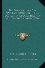Die Entwicklung Der Naturschilderung In Den Deutschen Geographischen Reisebeschreibungen (1900)